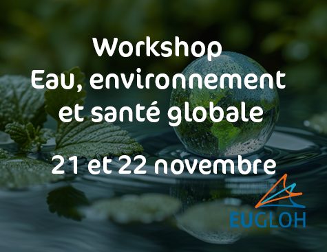 workshop international - Eau, environnement et santé globale, organisé par Eugloh et l'université Paris-Saclay et Genoscope - sponsorisé par Genopole